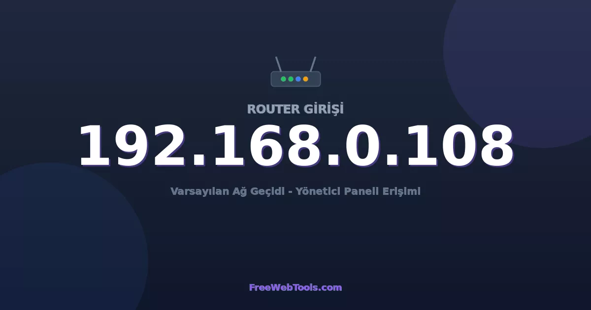 192.168.0.108 Yönetici Girişi - Varsayılan Router Şifresi (2026)