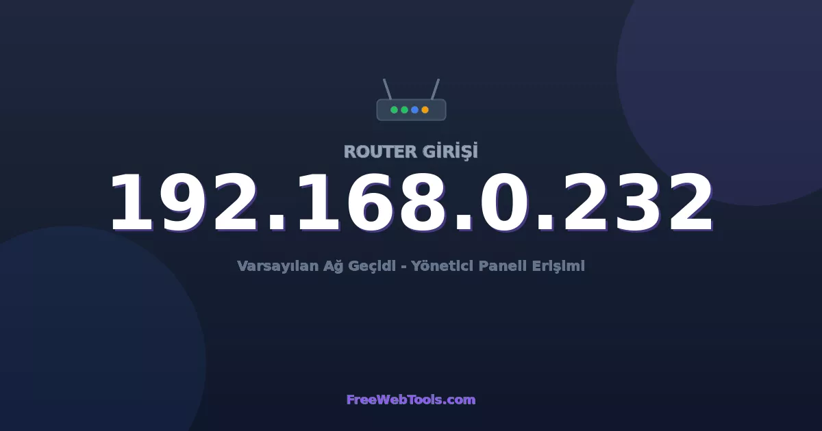 192.168.0.232 Yönetici Girişi - Varsayılan Router Şifresi (2026)