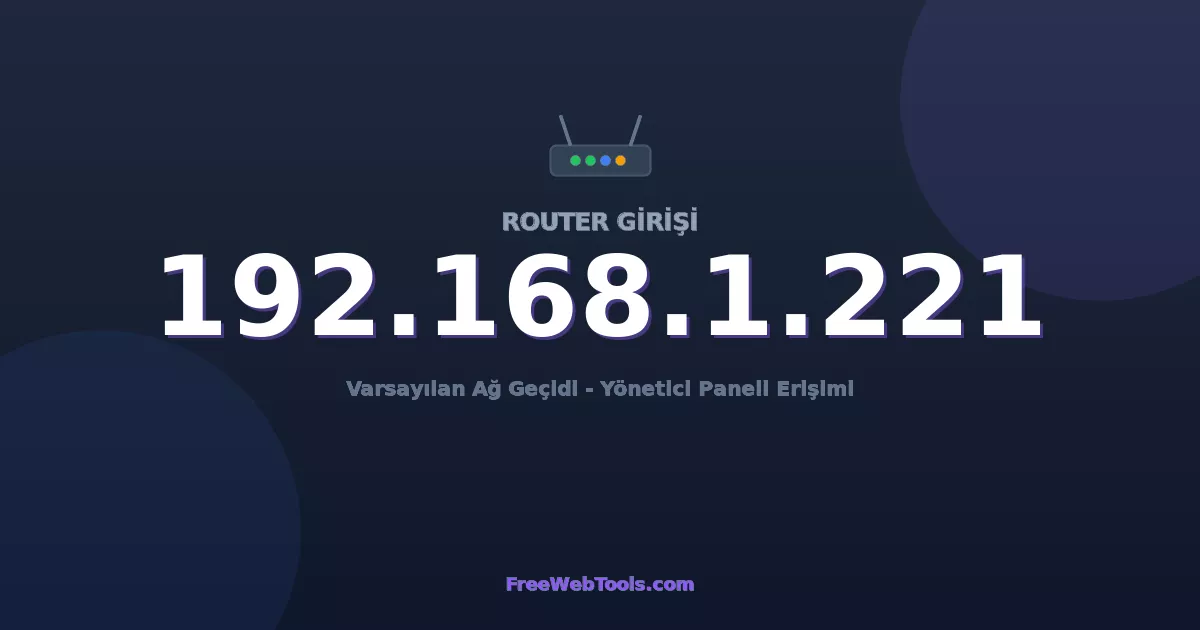 192.168.1.221 Yönetici Girişi - Varsayılan Router Şifresi (2026)