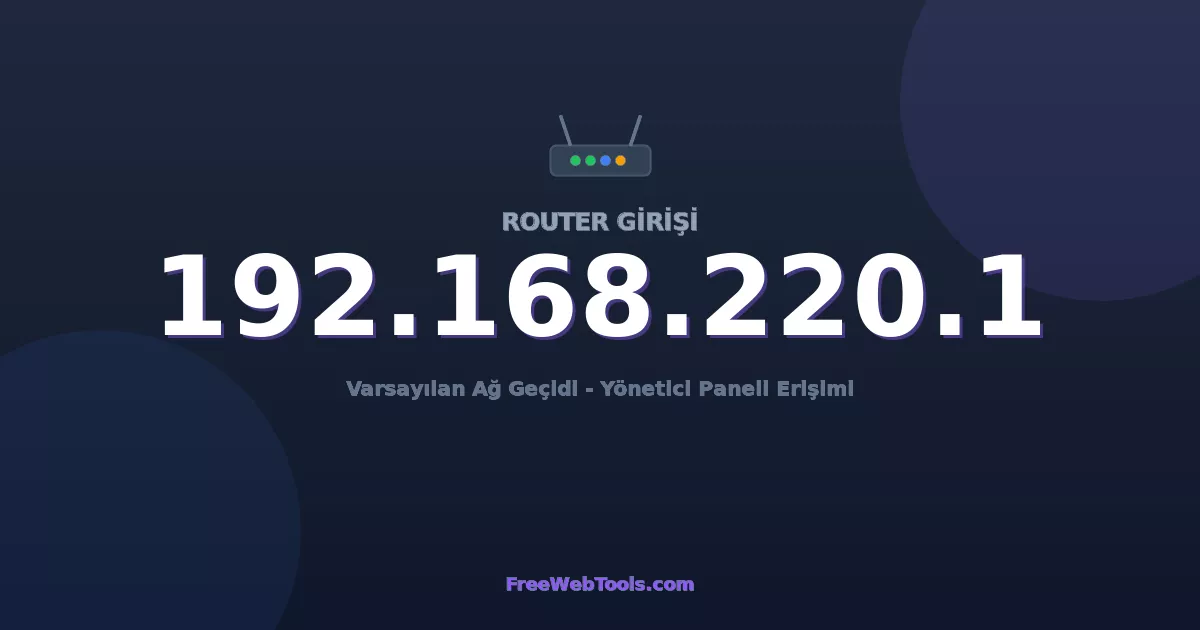 192.168.220.1 Yönetici Girişi - Varsayılan Router Şifresi (2026)
