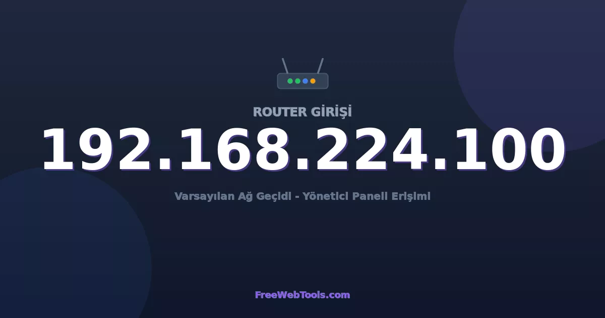 192.168.224.100 Yönetici Girişi - Varsayılan Router Şifresi (2026)