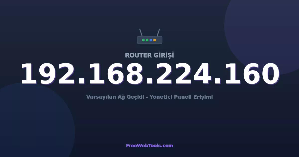 192.168.224.160 Yönetici Girişi - Varsayılan Router Şifresi (2026)