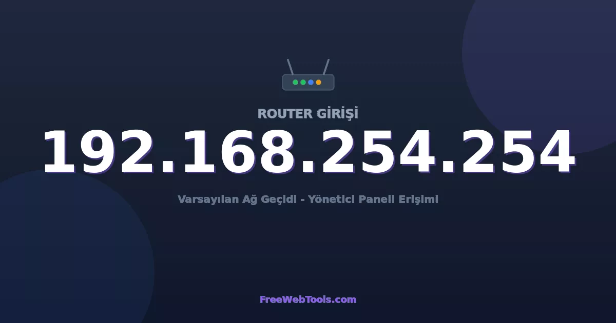 192.168.254.254 Yönetici Girişi - Varsayılan Router Şifresi (2026)