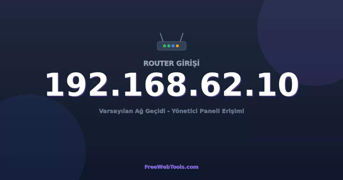192.168.62.10 Yönetici Girişi - Varsayılan Router Şifresi (2026)