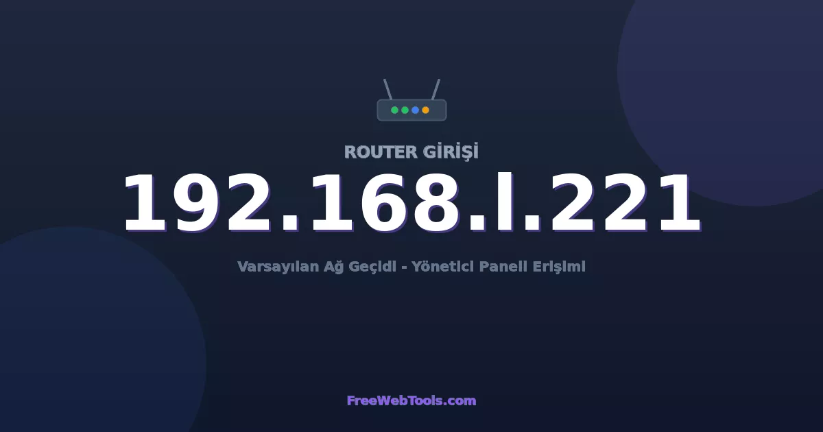 192.168.1.221 Yönetici Girişi - Varsayılan Router Şifresi (2026)